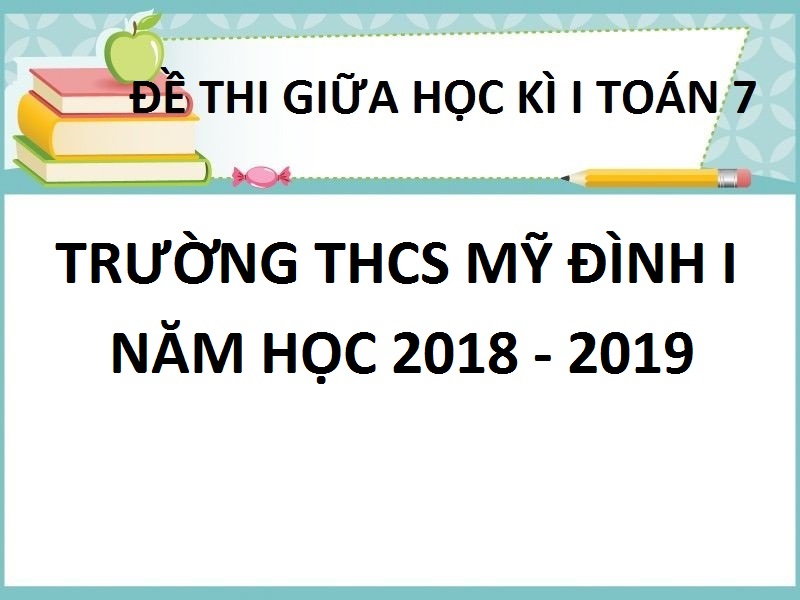 ĐỀ THI GIỮA HỌC KỲ 1 TOÁN 7 TRƯỜNG THCS MỸ ĐÌNH I  NĂM HỌC 2018 - 2019