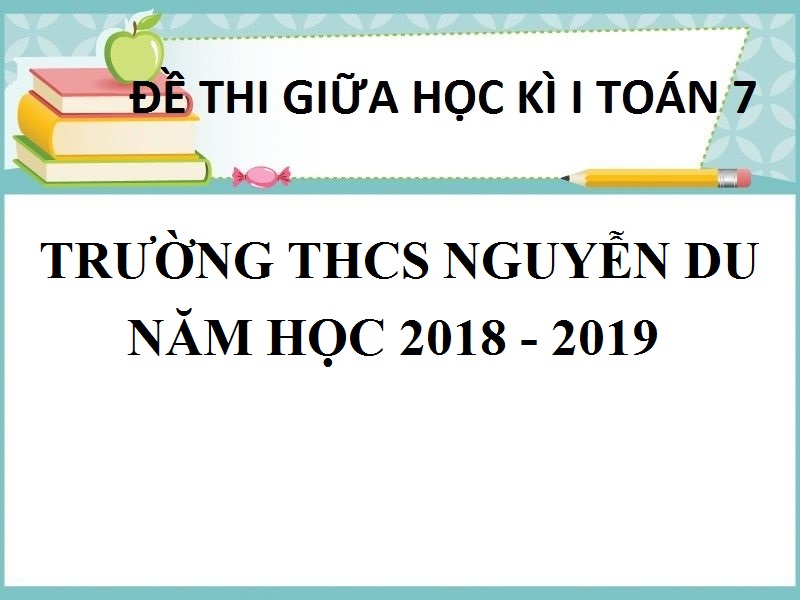 ĐỀ THI GIỮA HỌC KỲ 1 TOÁN 7 TRƯỜNG THCS NGUYỄN DU NĂM HỌC 2017 - 2018